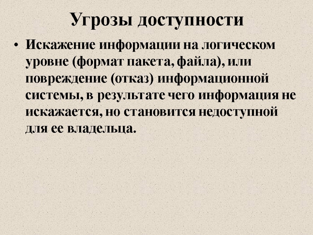 Угрозы доступности Искажение информации на логическом уровне (формат пакета, файла), или повреждение (отказ) информационной